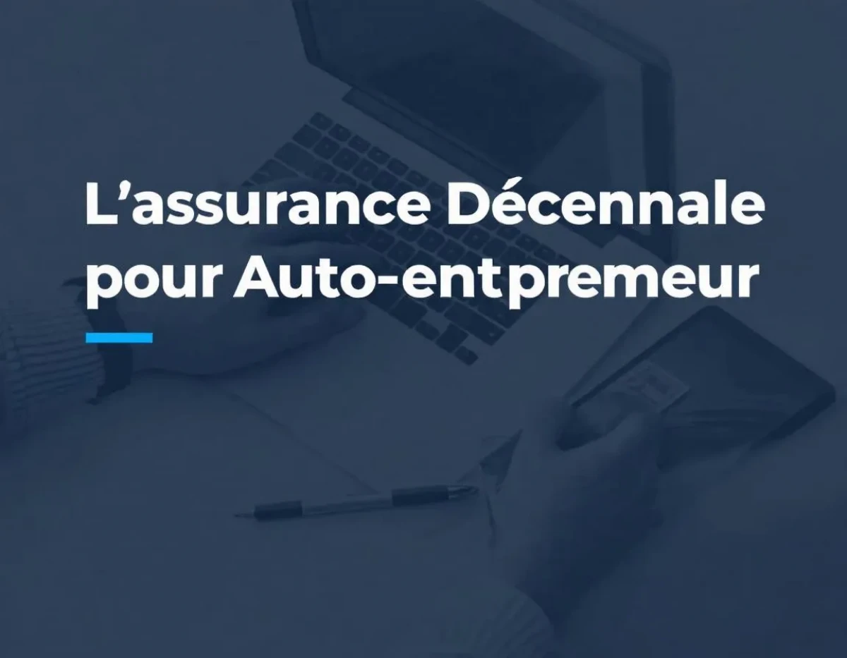 L'Assurance Décennale pour Auto-Entrepreneur : Guide Complet et Obligations Légales